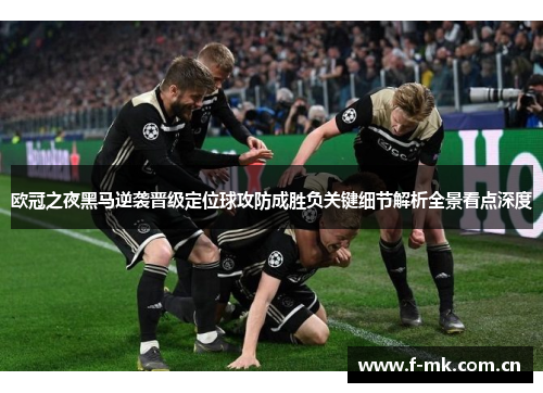 欧冠之夜黑马逆袭晋级定位球攻防成胜负关键细节解析全景看点深度